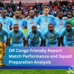 DR Congo Friendly Report: Match Performance and Squad Preparation Analysis