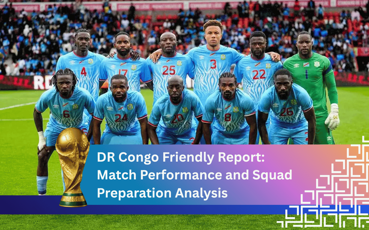 DR Congo Friendly Report: Match Performance and Squad Preparation Analysis