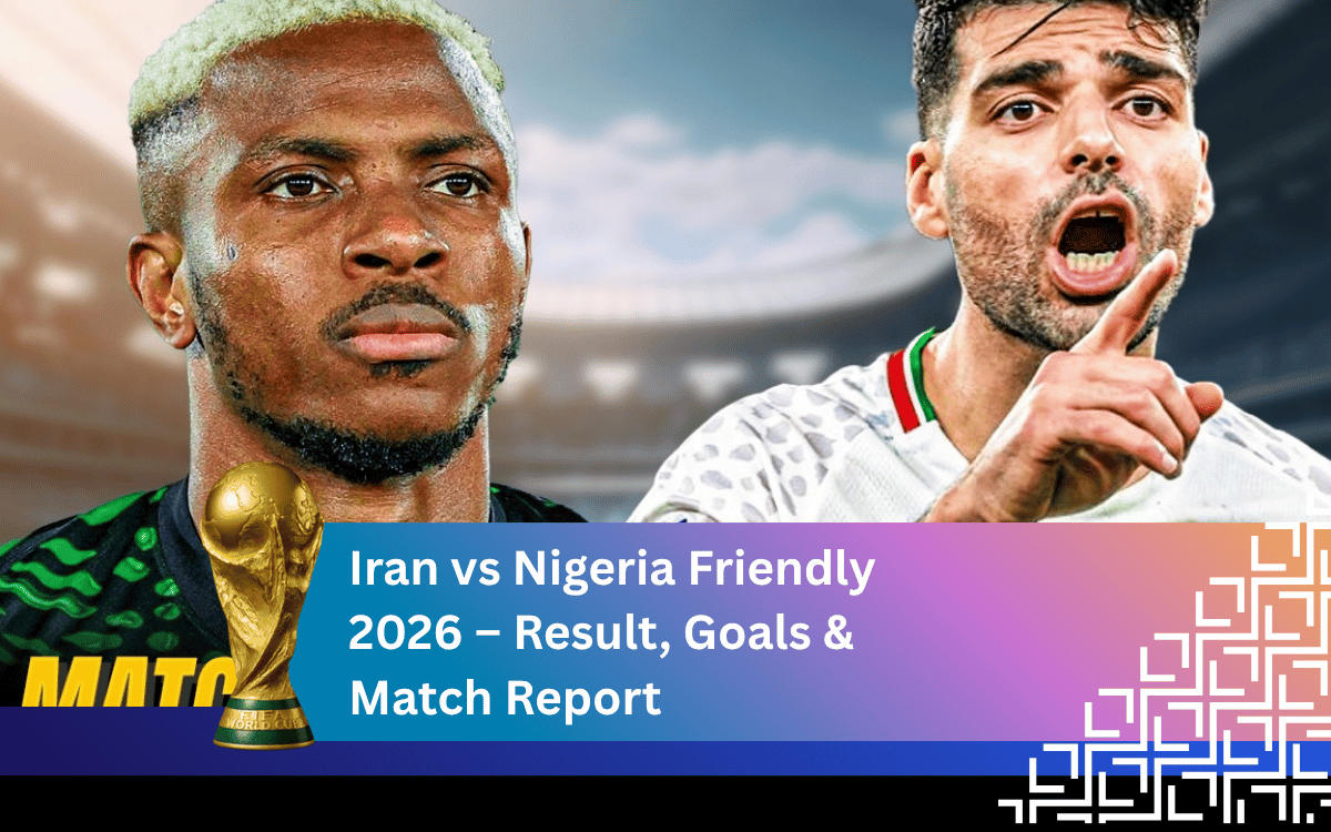 Iran vs Nigeria Friendly 2026 – Result, Goals & Match Report